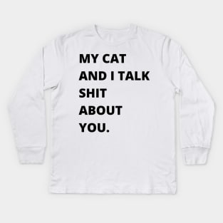 My Cat and I Talk Shit About You. Funny Cat Lover. Kids Long Sleeve T-Shirt